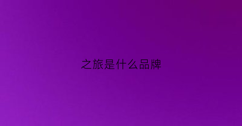 之旅是什么品牌(之旅)