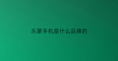 乐蒙手机是什么品牌的