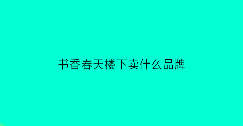 书香春天楼下卖什么品牌