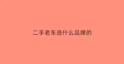 二手老车选什么品牌的