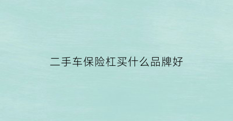 二手车保险杠买什么品牌好(二手车保险杠买什么品牌好点)