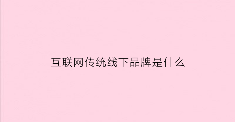 互联网传统线下品牌是什么