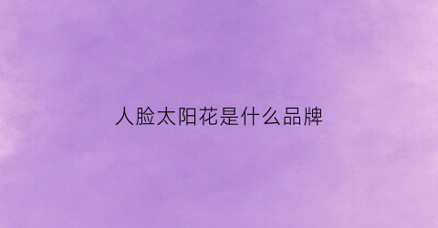 人脸太阳花是什么品牌