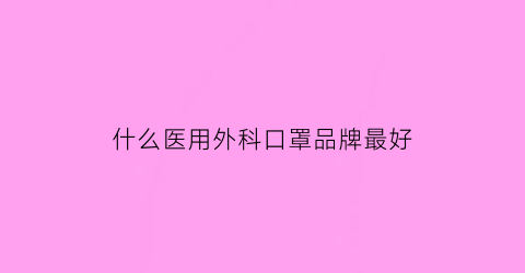 什么医用外科口罩品牌最好