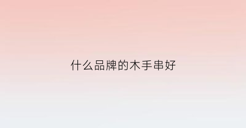 什么品牌的木手串好