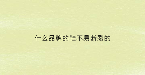 什么品牌的鞋不易断裂的