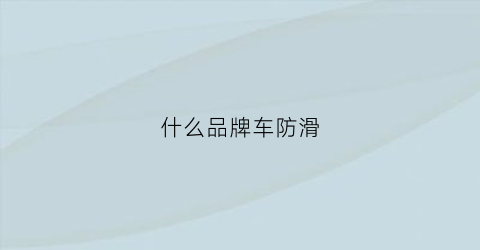 什么品牌车防滑(什么车防滑性能好)