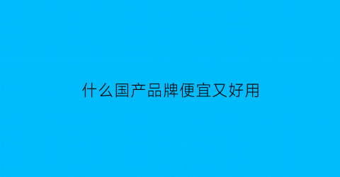 什么国产品牌便宜又好用