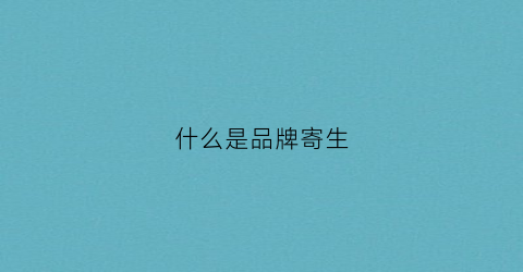 什么是品牌寄生(什么是品牌寄生虫)