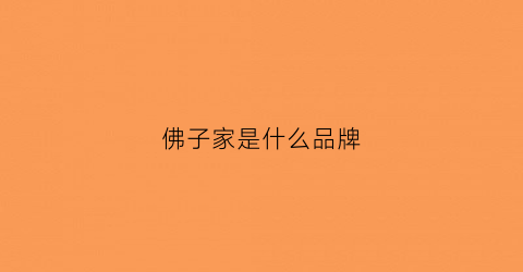 佛子家是什么品牌(佛子是啥)