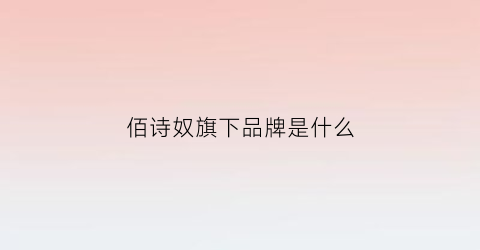 佰诗奴旗下品牌是什么(佰诗奴商标图片)