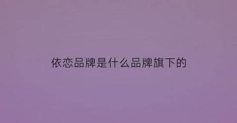 依恋品牌是什么品牌旗下的