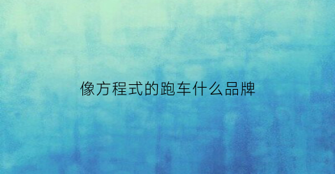 像方程式的跑车什么品牌(方程式和超跑)