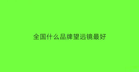 全国什么品牌望远镜最好