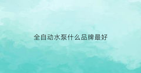 全自动水泵什么品牌最好