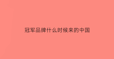 冠军品牌什么时候来的中国(冠军品牌来自哪里)