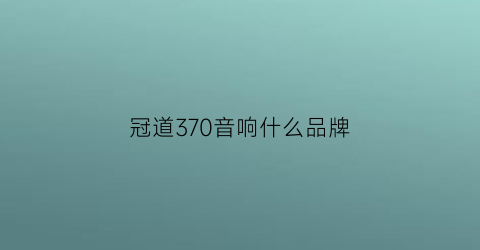 冠道370音响什么品牌(冠道370两驱豪华版音响)