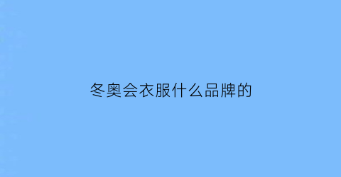 冬奥会衣服什么品牌的