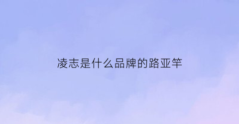 凌志是什么品牌的路亚竿(凌志是什么档次)