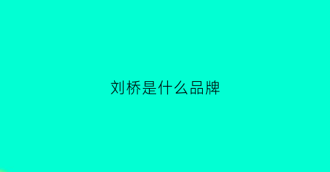 刘桥是什么品牌