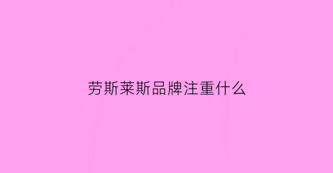劳斯莱斯品牌注重什么(劳斯莱斯品牌形象)