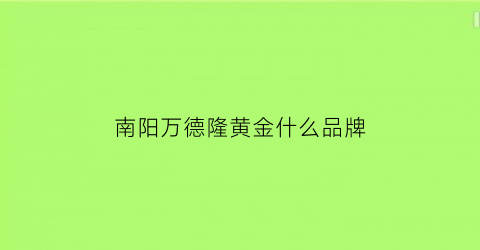 南阳万德隆黄金什么品牌