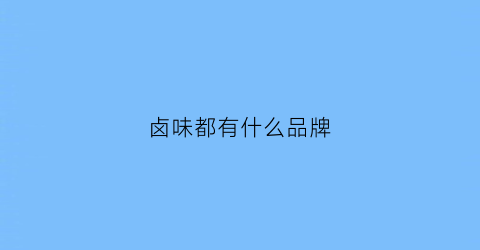 卤味都有什么品牌(卤味知名品牌)