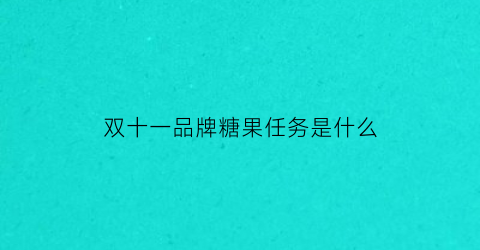 双十一品牌糖果任务是什么(双十一糖果库存)