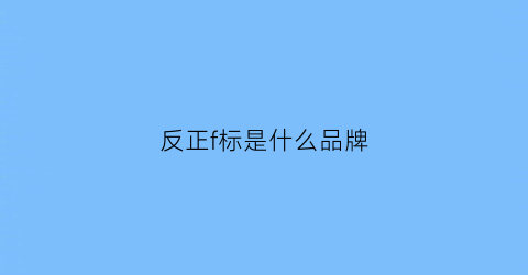 反正f标是什么品牌(反正f是什么牌子衣服)