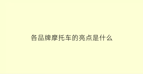 各品牌摩托车的亮点是什么(各品牌摩托车的亮点是什么呢)