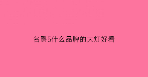 名爵5什么品牌的大灯好看(名爵5有大灯清洗功能吗)