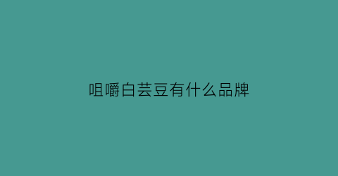 咀嚼白芸豆有什么品牌(milkbites白芸豆咀嚼)