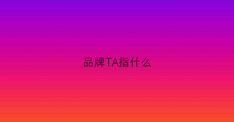 品牌TA指什么(品牌tb)