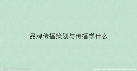 品牌传播策划与传播学什么(品牌策划与传播课程)