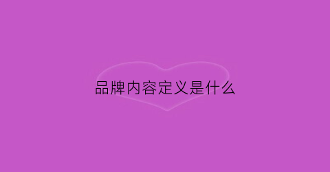 品牌内容定义是什么(品牌的内容主要包括)