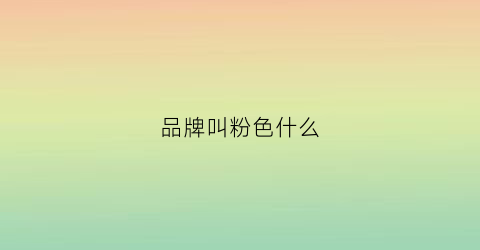 品牌叫粉色什么(粉色是什么品牌)