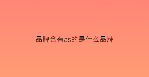 品牌含有as的是什么品牌