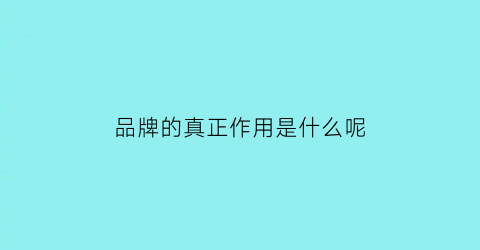 品牌的真正作用是什么呢