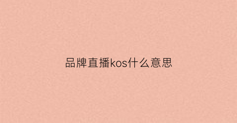 品牌直播kos什么意思(koshish是什么牌子)