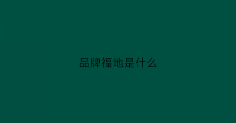 品牌福地是什么(福地集团有限公司)