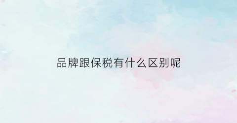 品牌跟保税有什么区别呢