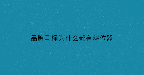 品牌马桶为什么都有移位器