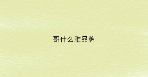哥什么雅品牌(雅哥弟算品牌吗)