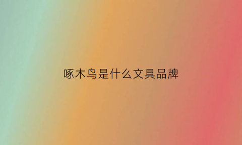 啄木鸟是什么文具品牌