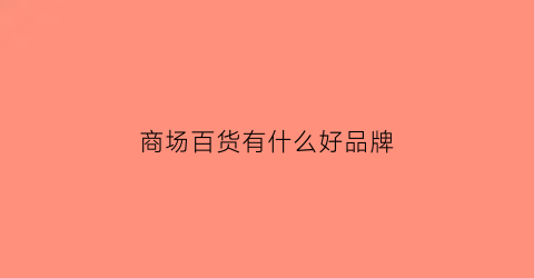 商场百货有什么好品牌(百货商场排行)