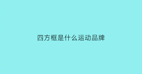 四方框是什么运动品牌(四方框是什么牌子)