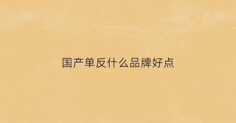 国产单反什么品牌好点(国产单反有哪些品牌)