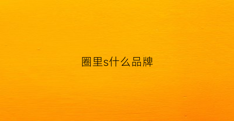 圈里s什么品牌(圈里sz什么意思)