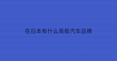 在日本有什么高级汽车品牌(日本的高级车)