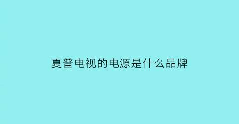 夏普电视的电源是什么品牌(夏普电视电源电路图)